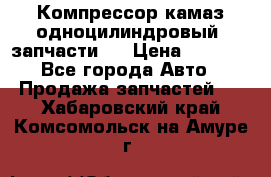 Компрессор камаз одноцилиндровый (запчасти)  › Цена ­ 2 000 - Все города Авто » Продажа запчастей   . Хабаровский край,Комсомольск-на-Амуре г.
